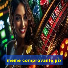 meme comprovante pix